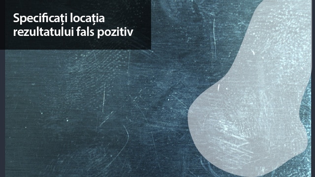 Specificați locația rezultatului fals pozitiv