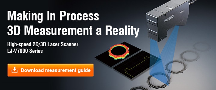 Making In Process 3D Measurement a Reality [High-speed 2D/3D Laser Scanner LJ-V7000 Series] Download measurement guide