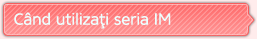 Când utilizaţi seria IM