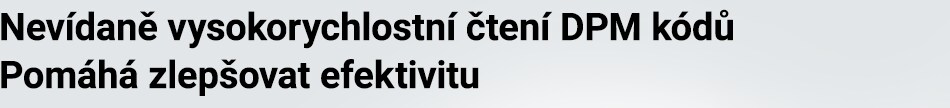 Nevídaně vysokorychlostní čtení DPM kódů Pomáhá zlepšovat efektivitu