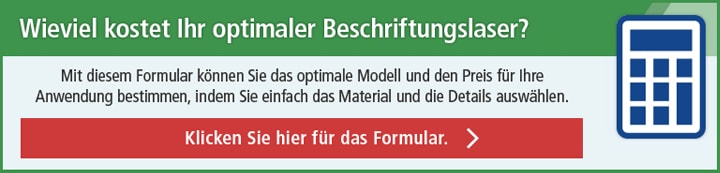 Wieviel kostet lhr optimaler Beschriftungslaser? | Mit diesem Formular können Sie das optimale Modell und den Preis für Ihre Anwendung bestimmen, indem Sie einfach das Material und die Details auswählen. [Klicken Sie hier für das Formular. >]