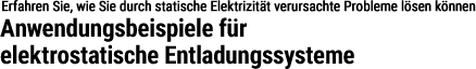 Erfahren Sie, wie Sie durch statische Elektrizität verursachte Probleme lösen können | Anwendungsbeispiele für elektrostatische Entladungssysteme