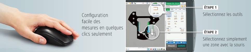 Configuration facile des mesures en quelques clics seulement [ÉTAPE1]Sélectionnez les outils [ÉTAPE2]Sélectionnez simplement une zone avec la souris