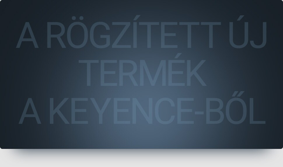 A RÖGZÍTETT ÚJ TERMÉK A KEYENCE-BŐL
