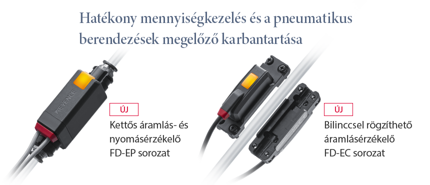Hatékony mennyiségkezelés és a pneumatikus berendezések megelőző karbantartása / ÚJ Kettős áramlás- és nyomásérzékelő FD-EP sorozat / ÚJ Bilinccsel rögzíthető áramlásérzékelő FD-EC sorozat