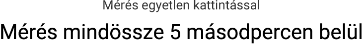 [Mérés egyetlen kattintással] Mérés mindössze 5 másodpercen belül