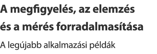 A megfigyelés, az elemzés és a mérés forradalmasítása – A legújabb alkalmazási példák