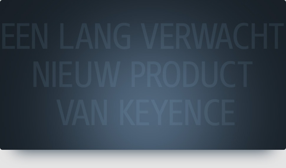 EEN LANG VERWACHT NIEUW PRODUCT VAN KEYENCE